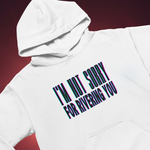 I'm Not Sorry Hoodie